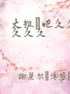大粗鳮吧久久久久久久