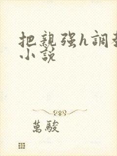 把亲强h调教的小说