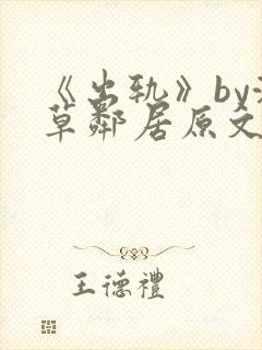 《出轨》by潦草邻居原文小说