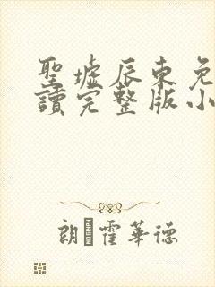 圣墟辰东免费阅读完整版小说