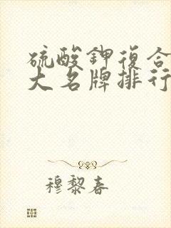硫酸钾复合肥十大名牌排行榜
