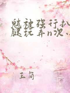 魈被强行扒开双腿玩弄n次小说