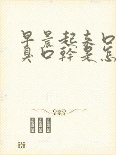 早晨起来口苦口臭口干是怎么回事