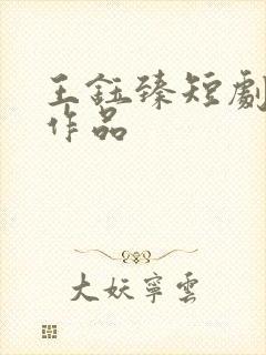 王钰臻短剧全部作品