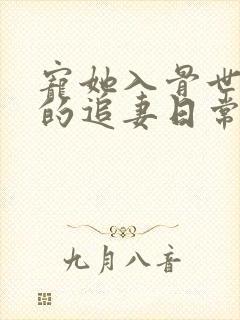 宠她入骨世子爷的追妻日常全文阅读