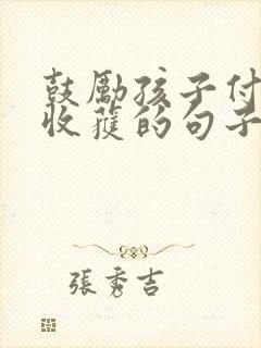 鼓励孩子付出与收获的句子