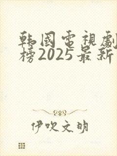 韩国电视剧排行榜2025最新热播剧