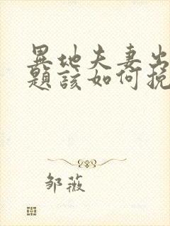 异地夫妻出现问题该如何挽救这段婚姻
