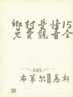 乡村爱情15部免费观看全集