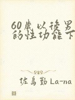 60岁以后男人的性功能下降怎么办