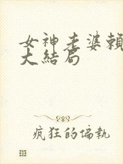 女神老婆赖上我大结局
