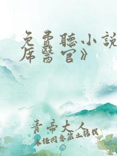 免费听小说《首席医官》