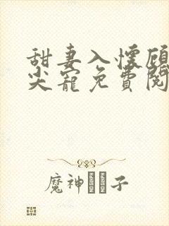 甜妻入怀顾少心尖宠免费阅读