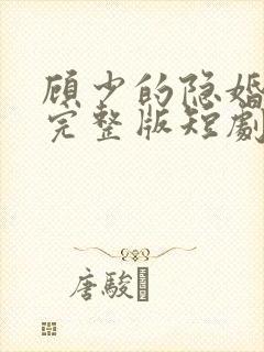 顾少的隐婚罪妻完整版短剧