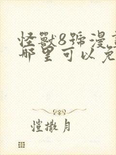 怪兽8号漫画在哪里可以免费看