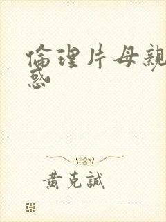 伦理片母亲的诱惑