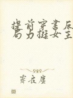 提前穿书反派开局力挺女主
