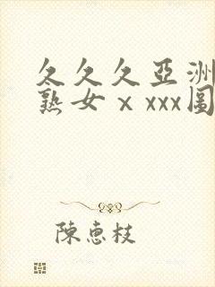 久久久亚洲熟妇熟女ⅹxxx图