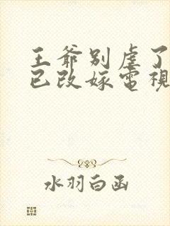 王爷别虐了王妃已改嫁电视剧全集