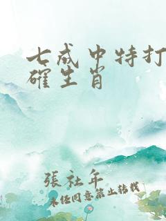七成中特打一正确生肖