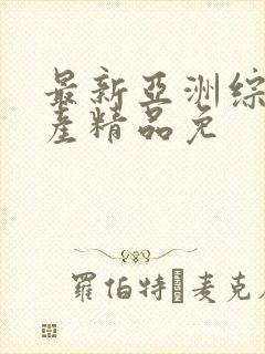 最新亚洲综合国产精品免