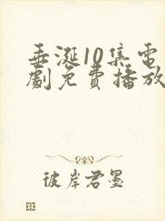 垂涎10集电视剧免费播放