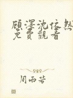 顾泽沈依然短剧免费观看