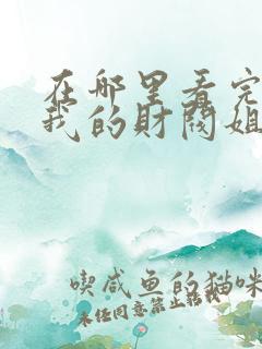 在哪里看完整版我的财阀姐姐短剧