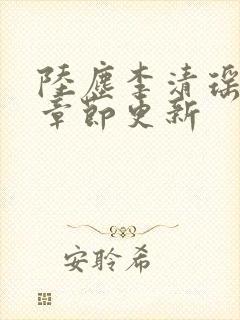 陆尘李清瑶最新章节更新