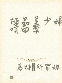 极品美少妇高潮喷白浆