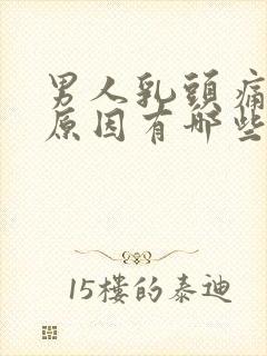 男人乳头痛什么原因有哪些症状