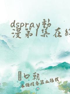 dspray动漫第1集在线观看