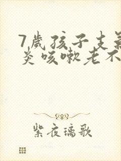 7岁孩子支气管炎咳嗽老不好怎么办
