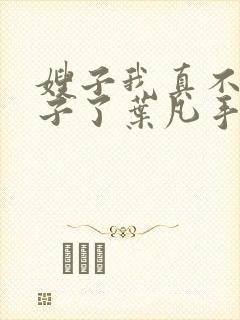 嫂子我真不是傻子了叶凡手机版
