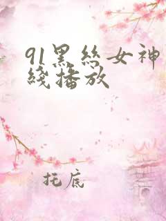 91黑丝女神在线播放