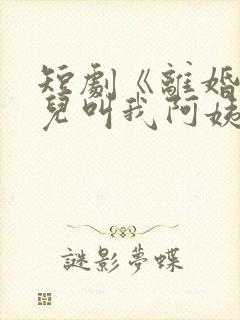 短剧《离婚后女儿叫我阿姨》