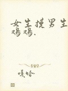 女生摸男生的小鸡鸡.