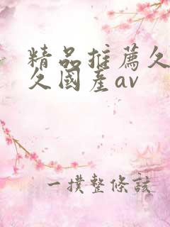 精品推荐久久久久国产av