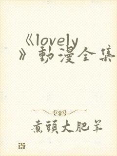 《lovely》动漫全集在线观看
