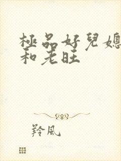 极品好儿媳秦雨和老旺