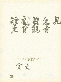 短剧日久见人心免费观看