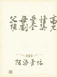 父母爱情高清电视剧全集免费观看