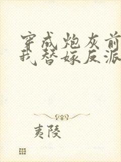 穿成炮灰前妻,我替嫁反派成团宠