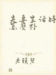 夫妻生活时间短怎么补