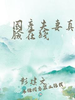 国产夫妻真实露脸在线