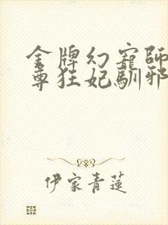 金牌幻宠师:至尊狂妃驯邪王