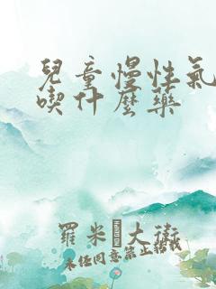 儿童慢性气管炎吃什么药