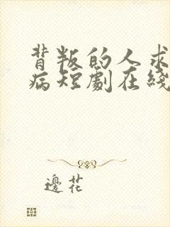 背叛的人求他治病短剧在线观看