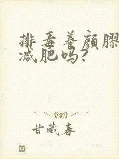 排毒养颜胶囊能减肥吗?