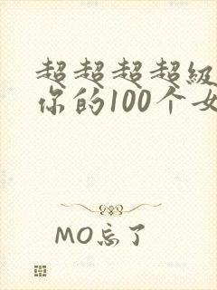 超超超超级喜欢你的100个女朋友漫画